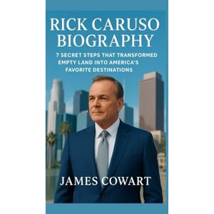 COWART, JAMES RICK CARUSO BIOGRAPHY: 7 SECRET STEPS THAT TRANSFORMED EMPTY LAND INTO AMERICA'S FAVORITE DESTINATION COWART, JAMES RICK CARUSO BIOGRAPHY: 7 SECRET STEPS THAT TRANSFORMED EMPTY LAND INTO AMERICA'S FAVORITE DESTINATION