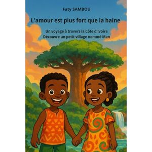 SAMBOU, Faty L'amour est plus fort que la haine: Un voyage à travers la Côte d'Ivoire, Découvre le village aux 18 montagnes Man SAMBOU, Faty L'amour est plus fort que la haine: Un voyage à travers la Côte d'Ivoire, Découvre le village aux 18 montagnes Man