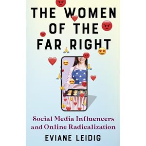 Leidig, Eviane The Women of the Far Right: Social Media Influencers and Online Radicalization Leidig, Eviane The Women of the Far Right: Social Media Influencers and Online Radicalization