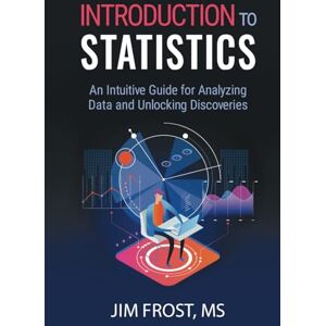 Frost, Jim Introduction to Statistics: An Intuitive Guide for Analyzing Data and Unlocking Discoveries Frost, Jim Introduction to Statistics: An Intuitive Guide for Analyzing Data and Unlocking Discoveries