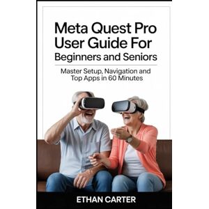 Carter, Ethan Meta Quest Pro User Guide for Beginners and Seniors: Master Setup, Navigation and Top Apps in 60 Minutes Carter, Ethan Meta Quest Pro User Guide for Beginners and Seniors: Master Setup, Navigation and Top Apps in 60 Minutes