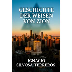 Silvosa Terreros, Ignacio GESCHICHTE DER WEISEN VON ZION Silvosa Terreros, Ignacio GESCHICHTE DER WEISEN VON ZION