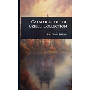 Robinson Catalogue of the Uzielli Collection Robinson Catalogue of the Uzielli Collection