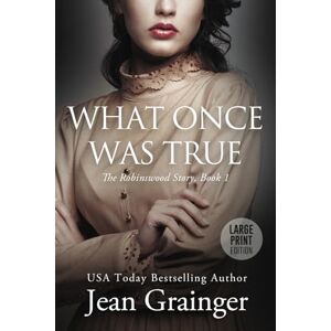 Grainger, Jean What Once Was True: The Robinswood Series Book 1 Large Print (The Robinswood Story) Grainger, Jean What Once Was True: The Robinswood Series Book 1 Large Print (The Robinswood Story)