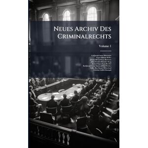 Mittermaier, Carl Joseph Anton Neues Archiv Des Criminalrechts Mittermaier, Carl Joseph Anton Neues Archiv Des Criminalrechts