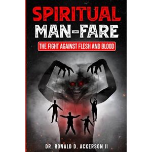 Ackerson II, Dr. Ronald D. Spiritual Man-Fare: The Fight Against Flesh and Blood Ackerson II, Dr. Ronald D. Spiritual Man-Fare: The Fight Against Flesh and Blood