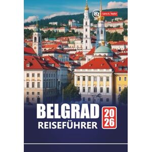 Taylor BELGRAD REISEFÜHRER 2026: Landschaftlich reizvolle Routen, historische Stätten und lokale Erlebnisse in der serbischen Hauptstadt Taylor BELGRAD REISEFÜHRER 2026: Landschaftlich reizvolle Routen, historische Stätten und lokale Erlebnisse in der serbischen Hauptstadt