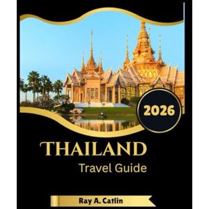 Catlin, Ray A. Thailand Travel Guide 2026 Catlin, Ray A. Thailand Travel Guide 2026