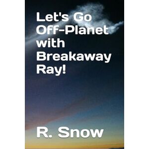Snow, R. Let's Go Off-Planet with Breakaway Ray! Snow, R. Let's Go Off-Planet with Breakaway Ray!