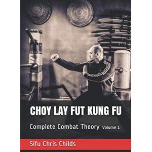 Childs, Sifu Chris Choy Lay Fut Kung Fu: Complete Combat Theory: Volume 1 Childs, Sifu Chris Choy Lay Fut Kung Fu: Complete Combat Theory: Volume 1