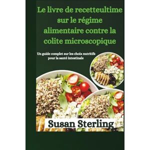 Sterling, Susan Le livre de recettes ultime sur le régime alimentaire contre la colite microscopique: Un guide complet sur les choix nutritifs pour la santé intestinale Sterling, Susan Le livre de recettes ultime sur le régime alimentaire contre la colite microscopique: Un guide complet sur les choix nutritifs pour la santé intestinale