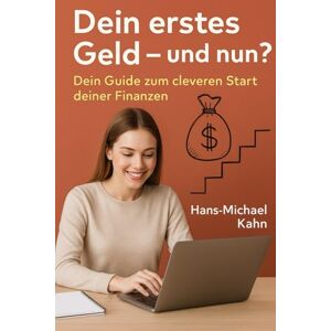 Kahn, Hans-Michael Dein erstes Geld und jetzt?: Dein Guide zum cleveren Start deiner Finanzen Kahn, Hans-Michael Dein erstes Geld und jetzt?: Dein Guide zum cleveren Start deiner Finanzen