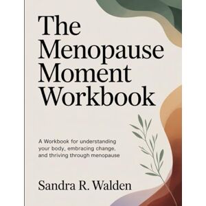R. Walden, Sandra The Menopause Moment Workbook: A Workbook for Understanding Your Body, Embracing Change, and Thriving Through Menopause R. Walden, Sandra The Menopause Moment Workbook: A Workbook for Understanding Your Body, Embracing Change, and Thriving Through Menopause