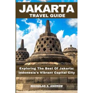Andrew, Nicholas Z. Jakarta Travel Guide 2023: Exploring The Best Of Jakarta: Indonesia's Vibrant Capital City (Nicholas Wanderlust Chronicles (Tales From Around The World)) Andrew, Nicholas Z. Jakarta Travel Guide 2023: Exploring The Best Of Jakarta: Indonesia's Vibrant Capital City (Nicholas Wanderlust Chronicles (Tales From Around The World))