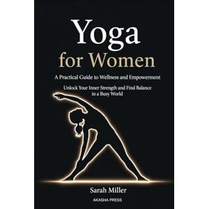 Miller, Sarah Yoga for Women: A Practical Guide to Wellness and Empowerment: Unlock Your Inner Strength and Find Balance in a Busy World (The Modern Woman's Life Mastery Collection) Miller, Sarah Yoga for Women: A Practical Guide to Wellness and Empowerment: Unlock Your Inner Strength and Find Balance in a Busy World (The Modern Woman's Life Mastery Collection)