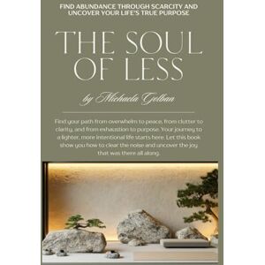Golban, Michaela The Soul of Less: Find Abundance Through Scarcity and Uncover Your Life's True Purpose Golban, Michaela The Soul of Less: Find Abundance Through Scarcity and Uncover Your Life's True Purpose
