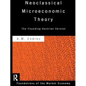 Endres, Anthony M. Neoclassical Microeconomic Theory: The Founding Austrian Vision (Routledge Foundations of the Market Economy) Endres, Anthony M. Neoclassical Microeconomic Theory: The Founding Austrian Vision (Routledge Foundations of the Market Economy)