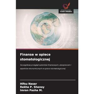 Nasar, Hifsu Finanse w opiece stomatologicznej: Szczegó¿owy przegl¿d systemów finansowych, ubezpiecze¿ i aspektów ekonomicznych w opiece stomatologicznej Nasar, Hifsu Finanse w opiece stomatologicznej: Szczegó¿owy przegl¿d systemów finansowych, ubezpiecze¿ i aspektów ekonomicznych w opiece stomatologicznej