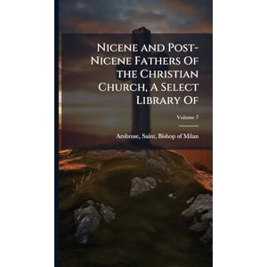 Nicene and Post-Nicene Fathers Of the Christian Church, A Select Library Of Nicene and Post-Nicene Fathers Of the Christian Church, A Select Library Of