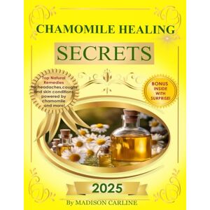 Carline, Madison Chamomile Healing Secrets: Discover the Latest Research on the Use of Chamomile and Other Natural Remedies to Relieve Headaches, Coughs, and Whooping ... and Fungal. (Earth’s Healing Treasures) Carline, Madison Chamomile Healing Secrets: Discover the Latest Research on the Use of Chamomile and Other Natural Remedies to Relieve Headaches, Coughs, and Whooping ... and Fungal. (Earth’s Healing Treasures)