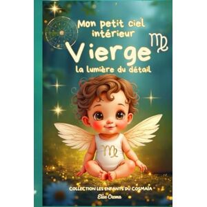CREMA, ELISE Mon peit ciel intérieur Vierge La lumière du détail: livre de naissance astrologique pour les bébés sensibles et précis (Collection des enfants du Cosmaîa) CREMA, ELISE Mon peit ciel intérieur Vierge La lumière du détail: livre de naissance astrologique pour les bébés sensibles et précis (Collection des enfants du Cosmaîa)