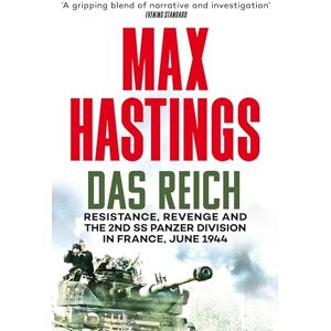 Hastings, Max Das Reich: Resistance, Revenge and the 2nd SS Panzer Division in France, June 1944 Hastings, Max Das Reich: Resistance, Revenge and the 2nd SS Panzer Division in France, June 1944