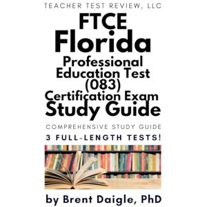 Daigle, Dr. Brent FTCE Professional Education Test (083) Study Guide: Three Full-Length Practice Tests and Complete Prep for the Florida Teacher Certification Exam Daigle, Dr. Brent FTCE Professional Education Test (083) Study Guide: Three Full-Length Practice Tests and Complete Prep for the Florida Teacher Certification Exam