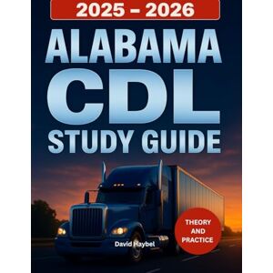 Haybel, David Alabama CDL Study Guide 2025-2026: Complete Driver's Manual with Practice Tests to Pass Your Alabama Commercial Driver's License Exam Haybel, David Alabama CDL Study Guide 2025-2026: Complete Driver's Manual with Practice Tests to Pass Your Alabama Commercial Driver's License Exam