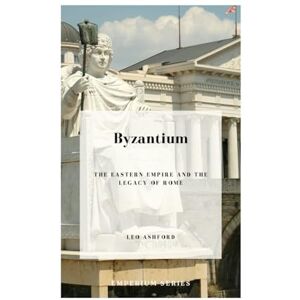 Ashford, Leo Byzantium: The Eastern Empire and The Legacy of Rome (Emperium) Ashford, Leo Byzantium: The Eastern Empire and The Legacy of Rome (Emperium)