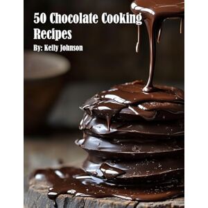 Johnson, Kelly 50 Chocolate Cooking Recipes Johnson, Kelly 50 Chocolate Cooking Recipes