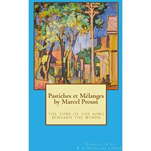 Proust, Marcel Pastiches et Melanges by Marcel Proust: The Song beneath the Words: Volume 3 (European Cultural History Series) Proust, Marcel Pastiches et Melanges by Marcel Proust: The Song beneath the Words: Volume 3 (European Cultural History Series)