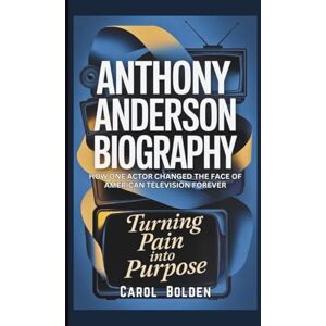 Bolden, Carol ANTHONY ANDERSON BIOGRAPHY: Turning Pain into Purpose How One Actor Changed the Face of American Television Forever Bolden, Carol ANTHONY ANDERSON BIOGRAPHY: Turning Pain into Purpose How One Actor Changed the Face of American Television Forever