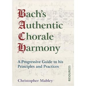 Mabley, Christopher Bach's Authentic Chorale Harmony Resources: A Progressive Guide to his Principles and Practices: 2 Mabley, Christopher Bach's Authentic Chorale Harmony Resources: A Progressive Guide to his Principles and Practices: 2