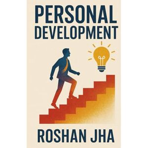 Jha, Mr. Roshan Personal Development in 2025: A Science-Backed Framework for Mastering Mind, Body, Relationships, Career, and Finances. Jha, Mr. Roshan Personal Development in 2025: A Science-Backed Framework for Mastering Mind, Body, Relationships, Career, and Finances.