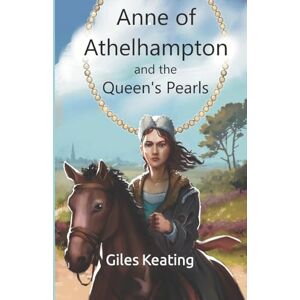 Keating, Giles Anne of Athelhampton and the Queen's Pearls: The second book in the Anne of Athelhampton Trilogy: 2 Keating, Giles Anne of Athelhampton and the Queen's Pearls: The second book in the Anne of Athelhampton Trilogy: 2