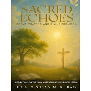 BILBAO, ED A. SACRED ECHOES: Poems, Prayers, and divine Promises. BILBAO, ED A. SACRED ECHOES: Poems, Prayers, and divine Promises.