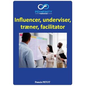 PETOT, M Francis Influencer, underviser, træner, facilitator: Kursusmateriale (Psynfinity formation) PETOT, M Francis Influencer, underviser, træner, facilitator: Kursusmateriale (Psynfinity formation)