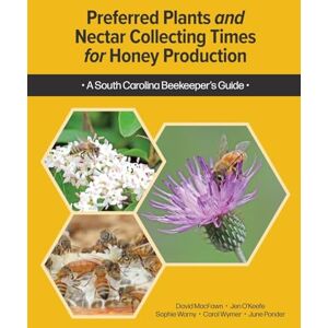 Macfawn, David Preferred Plants and Nectar Collecting Times for Honey Production: A South Carolina Beekeeper's Guide Macfawn, David Preferred Plants and Nectar Collecting Times for Honey Production: A South Carolina Beekeeper's Guide