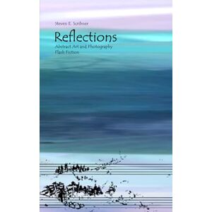 Scribner, Steven E. Reflections: Abstract Art and Photography Scribner, Steven E. Reflections: Abstract Art and Photography