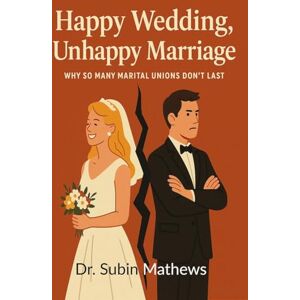 Dr. Subin Mathews Happy Wedding, Unhappy Marriage: An Honest Look at Why Marriages Fall Apart Today Dr. Subin Mathews Happy Wedding, Unhappy Marriage: An Honest Look at Why Marriages Fall Apart Today