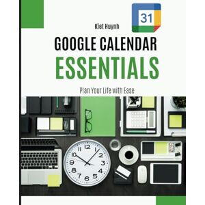 Huynh, Kiet Google Calendar Essentials: Plan Your Life with Ease (Google Apps for Everyone: A Beginner's Guide) Huynh, Kiet Google Calendar Essentials: Plan Your Life with Ease (Google Apps for Everyone: A Beginner's Guide)