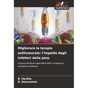 Hardha, B. Migliorare la terapia antitumorale: l’impatto degli inibitori della parp: Progressi nell'efficacia degli inibitori PARP e strategie per contrastare la resistenza Hardha, B. Migliorare la terapia antitumorale: l’impatto degli inibitori della parp: Progressi nell'efficacia degli inibitori PARP e strategie per contrastare la resistenza