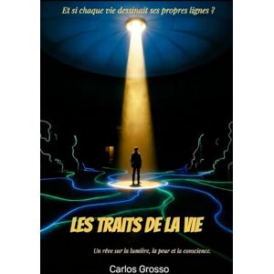 Grosso, Carlos Les Trais de la Vie: La lumière, la peur et la conscience : un voyage entre rêve et réalité. Grosso, Carlos Les Trais de la Vie: La lumière, la peur et la conscience : un voyage entre rêve et réalité.