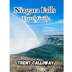 Calloway, Trent Niagara Fall Travel Guide 2025: Waterfalls, Walkways, Border Towns, and Hidden Corners of Ontario’s Most Visited Destination Calloway, Trent Niagara Fall Travel Guide 2025: Waterfalls, Walkways, Border Towns, and Hidden Corners of Ontario’s Most Visited Destination