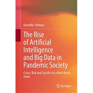 Springer The Rise of Artificial Intelligence and Big Data in Pandemic Society: Crises, Risk and Sacrifice in a New World Order Springer The Rise of Artificial Intelligence and Big Data in Pandemic Society: Crises, Risk and Sacrifice in a New World Order