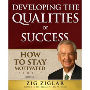 Ziglar, Zig Developing the Qualities of Success: How to Stay Motivated (How to Stay Motivated Series Series): How to Stay Motivated Volume I: 1 (How to Stay Motivated, 1) Ziglar, Zig Developing the Qualities of Success: How to Stay Motivated (How to Stay Motivated Series Series): How to Stay Motivated Volume I: 1 (How to Stay Motivated, 1)