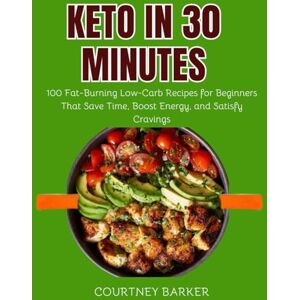 Barker Keto in 30 Minutes: 100 Fat-Burning Low-Carb Recipes for Beginners That Save Time, Boost Energy, and Satisfy Cravings Barker Keto in 30 Minutes: 100 Fat-Burning Low-Carb Recipes for Beginners That Save Time, Boost Energy, and Satisfy Cravings