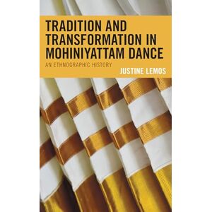 Lexington Books Tradition and Transformation in Mohiniyattam Dance: An Ethnographic History Lexington Books Tradition and Transformation in Mohiniyattam Dance: An Ethnographic History