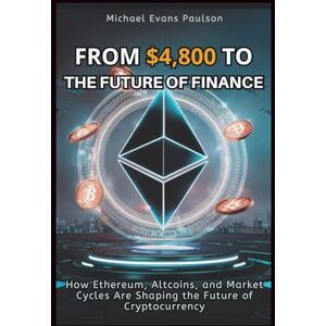 Paulson, Michael Evans From $4,800 to the Future of Finance: How Ethereum, AltCoins, and Market Cycles Are Shaping the Future of Cryptocurrency Paulson, Michael Evans From $4,800 to the Future of Finance: How Ethereum, AltCoins, and Market Cycles Are Shaping the Future of Cryptocurrency