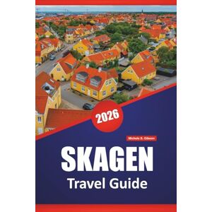 Gibson SKAGEN TRAVEL GUIDE 2026: Discover Top Attractions, Stunning Beaches, Local Cuisine, Cultural Highlights, and Itineraries for Exploring Northern Denmark Gibson SKAGEN TRAVEL GUIDE 2026: Discover Top Attractions, Stunning Beaches, Local Cuisine, Cultural Highlights, and Itineraries for Exploring Northern Denmark